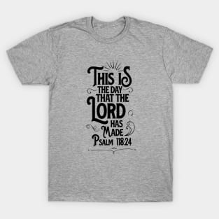 This is the day that the LORD has made, from Psalm 118:24, black text T-Shirt